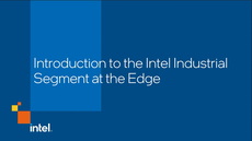 Introduction to the Intel Industrial Segment at the Edge